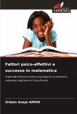 Fattori psico-affettivi e successo in matematica Fattori psico-affettivi e successo in matematica