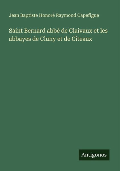 Saint Bernard abbè de Claivaux et les abbayes de Cluny et de Citeaux