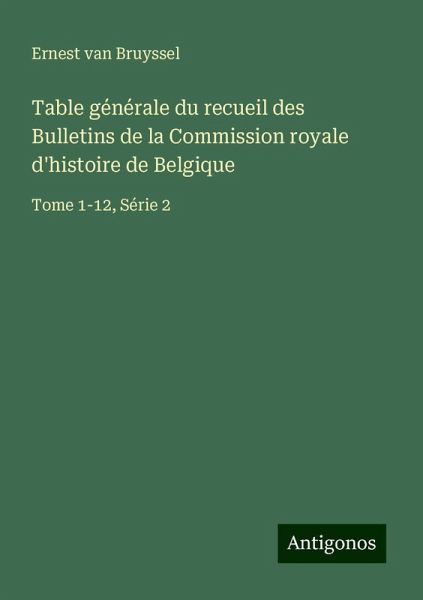 Table générale du recueil des Bulletins de la Commission royale d'histoire de Belgique Table générale du recueil des Bulletins de la Commission royale d'histoire de Belgique