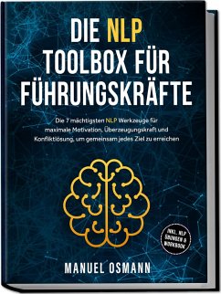 Die NLP Toolbox für Führungskräfte: Die 7 mächtigsten NLP Werkzeuge für maximale Motivation, Überzeugungskraft und Konfliktlösung, um gemeinsam jedes Ziel zu erreichen - inkl. NLP Übungen & Workbook - Osmann, Manuel