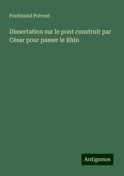 Dissertation sur le pont construit par César pour passer le Rhin