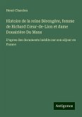 Histoire de la reine Bérengère, femme de Richard C¿ur-de-Lion et dame Douairière Du Mans Histoire de la reine Bérengère, femme de Richard C¿ur-de-Lion et dame Douairière Du Mans