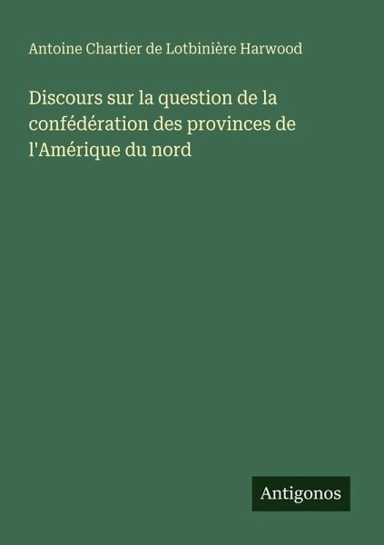Discours sur la question de la confédération des provinces de l'Amérique du nord