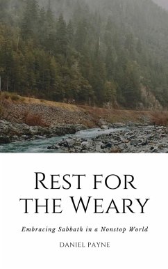 Rest for the Weary: Embracing Sabbath in a Nonstop World (eBook, ePUB) - Payne, Daniel