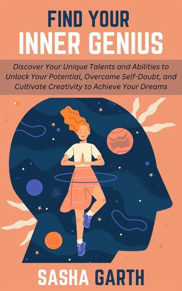 Find Your Inner Genius: Discover Your Unique Talents and Abilities to Unlock Your Potential, Overcome Self-Doubt, and Cultivate Creativity to Achieve Your Dreams (eBook, ePUB) Find Your Inner Genius: Discover Your Unique Talents and Abilities to Unlock Your Potential, Overcome Self-Doubt, and Cultivate Creativity to Achieve Your Dreams (eBook, ePUB)