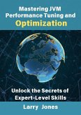 Mastering JVM Performance Tuning and Optimization: Unlock the Secrets of Expert-Level Skills (eBook, ePUB) Mastering JVM Performance Tuning and Optimization: Unlock the Secrets of Expert-Level Skills (eBook, ePUB)