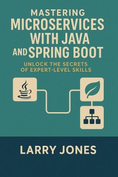 Mastering Microservices with Java and Spring Boot: Unlock the Secrets of Expert-Level Skills (eBook, ePUB) - Jones, Larry