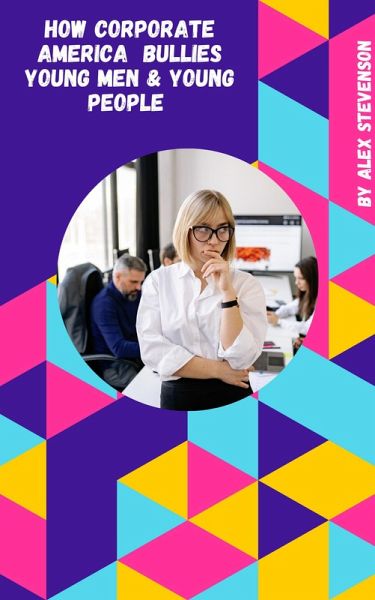 How Corporate America Bullies Young Men & Young People (eBook, ePUB) How Corporate America Bullies Young Men & Young People (eBook, ePUB)