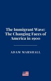 The Immigrant Wave: The Changing Faces of America in 1900 (eBook, ePUB) The Immigrant Wave: The Changing Faces of America in 1900 (eBook, ePUB)