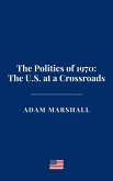 The Politics of 1970: The U.S. at a Crossroads (eBook, ePUB) The Politics of 1970: The U.S. at a Crossroads (eBook, ePUB)