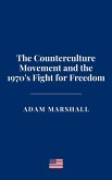 The Counterculture Movement and the 1970's Fight for Freedom (eBook, ePUB) The Counterculture Movement and the 1970's Fight for Freedom (eBook, ePUB)
