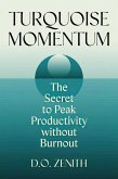 Turquoise Momentum: The Secret to Peak Productivity Without Burnout (eBook, ePUB) Turquoise Momentum: The Secret to Peak Productivity Without Burnout (eBook, ePUB)