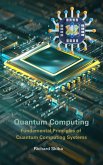 Quantum Computing: Fundamental Principles of Quantum Computing Systems (eBook, ePUB) Quantum Computing: Fundamental Principles of Quantum Computing Systems (eBook, ePUB)