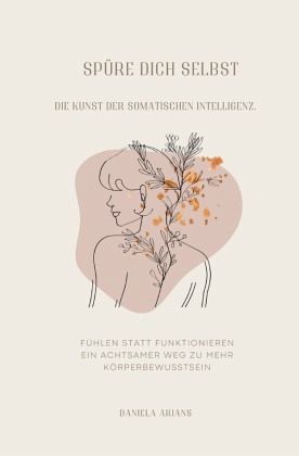 Spüre dich selbst. Die Kunst der somatischen Intelligenz.