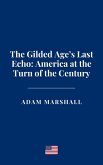 The Gilded Age's Last Echo: America at the Turn of the Century (eBook, ePUB) The Gilded Age's Last Echo: America at the Turn of the Century (eBook, ePUB)