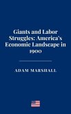 Giants and Labor Struggles: America's Economic Landscape in 1900 (eBook, ePUB) Giants and Labor Struggles: America's Economic Landscape in 1900 (eBook, ePUB)