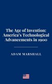 The Age of Invention: America's Technological Advancements in 1900 (eBook, ePUB) The Age of Invention: America's Technological Advancements in 1900 (eBook, ePUB)