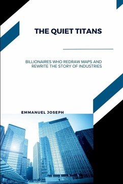 Cover The Quiet Titans, Billionaires Who Redraw Maps and Rewrite the Story of Industries