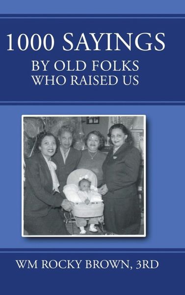 1000 Sayings by Old Folks Who Raised Us 1000 Sayings by Old Folks Who Raised Us