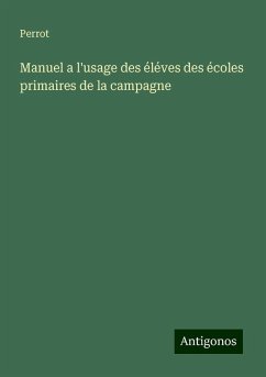 Manuel a l'usage des éléves des écoles primaires de la campagne - Perrot Manuel a l'usage des éléves des écoles primaires de la campagne - Perrot