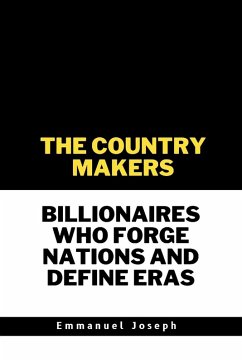 The Country Makers Billionaires Who Forge Nations and Define Eras - Joseph, Emmanuel