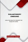 Philanthropy Unbound, How the Wealthy Rewrite the Rules of Giving Philanthropy Unbound, How the Wealthy Rewrite the Rules of Giving