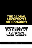 The Global Architects, Billionaires, Countries, and the Blueprint for a New World Order The Global Architects, Billionaires, Countries, and the Blueprint for a New World Order