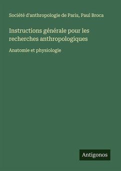 Instructions générale pour les recherches anthropologiques - Société d'anthropologie de Paris; Broca, Paul