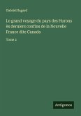 Le grand voyage du pays des Hurons ès derniers confins de la Nouvelle France dite Canada Le grand voyage du pays des Hurons ès derniers confins de la Nouvelle France dite Canada