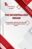 The Decentralized Dream, Billionaires, Innovation, and the Quest for Sustainable Global Power The Decentralized Dream, Billionaires, Innovation, and the Quest for Sustainable Global Power
