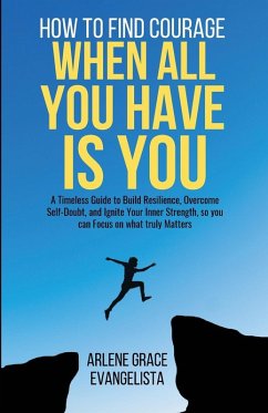 How to Find Courage When All You Have Is You - Evangelista, Arlene Grace