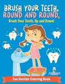 Brush Your Teeth, Round and Round, Brush Your Teeth, Up and Down! Fun Dentist Coloring Book