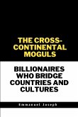 The Cross-Continental Moguls, Billionaires Who Bridge Countries and Cultures The Cross-Continental Moguls, Billionaires Who Bridge Countries and Cultures