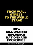 From Wall Street to the World Stage, How Billionaires Influence Nations and Economies From Wall Street to the World Stage, How Billionaires Influence Nations and Economies