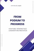 From Podium to Progress, How Public Speaking Fuels Leadership and Innovation From Podium to Progress, How Public Speaking Fuels Leadership and Innovation