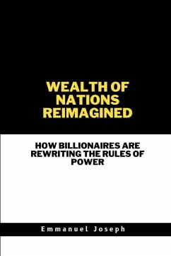 Wealth of Nations Reimagined, How Billionaires Are Rewriting the Rules of Power - Joseph, Emmanuel