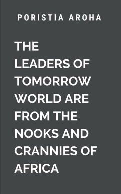 The Leaders of Tomorrow World Are from the Nooks and Crannies of Africa - Poristia, A P The Leaders of Tomorrow World Are from the Nooks and Crannies of Africa - Poristia, A P