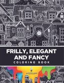 Frilly, Elegant and Fancy Coloring Book Frilly, Elegant and Fancy Coloring Book
