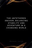 The Untethered Anchor, Balancing Stability and Adventure in a Changing World The Untethered Anchor, Balancing Stability and Adventure in a Changing World