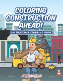 Coloring Construction Ahead! An Enjoyable Coloring Book Coloring Construction Ahead! An Enjoyable Coloring Book
