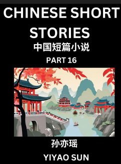 Chinese Short Stories (Part 16)- Learn Must-know and Famous Chinese Stories, Chinese Language & Culture, HSK All Levels, Easy Lessons for Beginners, English and Simplified Chinese Character Edition - Sun, Yiyao