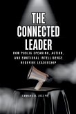 The Connected Leader, How Public Speaking, Action, and Emotional Intelligence Redefine Leadership The Connected Leader, How Public Speaking, Action, and Emotional Intelligence Redefine Leadership