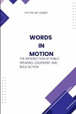 Words in Motion, The Intersection of Public Speaking, Leadership, and Bold Action Words in Motion, The Intersection of Public Speaking, Leadership, and Bold Action