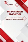 The Sovereign Algorithm, Billionaires, Blockchain, and the New Rules of Global Leadership The Sovereign Algorithm, Billionaires, Blockchain, and the New Rules of Global Leadership