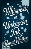 Whispers in Unknown Ink Whispers in Unknown Ink