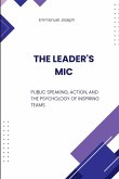 The Leader's Mic, Public Speaking, Action, and the Psychology of Inspiring Teams The Leader's Mic, Public Speaking, Action, and the Psychology of Inspiring Teams