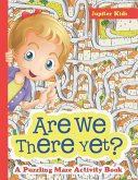 Are We There Yet? A Puzzling Maze Activity Book Are We There Yet? A Puzzling Maze Activity Book