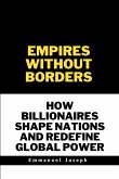 Empires Without Borders, How Billionaires Shape Nations and Redefine Global Power Empires Without Borders, How Billionaires Shape Nations and Redefine Global Power