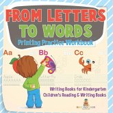 From Letters to Words - Printing Practice Workbook - Writing Books for Kindergarten Children's Reading & Writing Books From Letters to Words - Printing Practice Workbook - Writing Books for Kindergarten Children's Reading & Writing Books