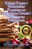 Ksi¿ga Krepa i Nale¿ników Przepisy na Wyj¿tkowe Smaki i Kreatywne Po¿¿czenia